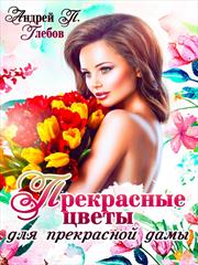Прекрасные цветы для прекрасной дамы. Андрей Глебов