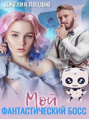 Мой фантастический босс. Джулия Поздно