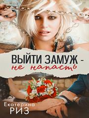 Выйти замуж - не напасть. Екатерина Риз