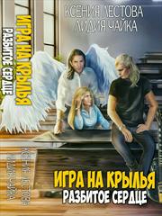 Игра на крылья. Разбитое сердце. Лестова Ксения Чайка Лидия