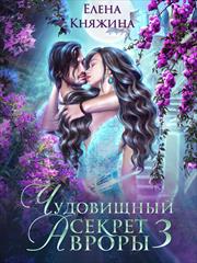 Чудовищный секрет Авроры 3, или Дочь ректора все объяснит. Елена Княжина
