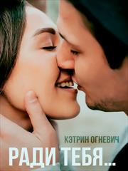 Ради тебя. Кэтрин Огневич