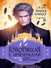 Говорящая с призраками: Дитя Ноктурны. Нина Линдт