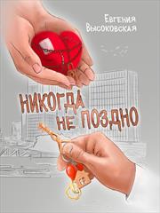 Никогда не поздно. Евгения Высоковская