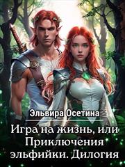 Игра на жизнь, или Приключения эльфийки. Дилогия. Эльвира Осетина