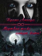Мертвые тоже хотят жить! Ирина Ангара