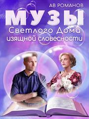 Музы светлого Дома изящной словесности. АВ Романов