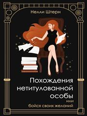 Похождения нетитулованной особы или бойся своих желаний. Нелли Штерн