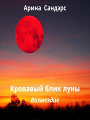 Кровавый блик луны. Возмездие. Арина Сандэрс
