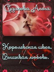 Королевская швея. Вышивая любовь. Алена Судакова