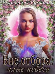 Вне отбора: алые небеса. Екатерина Романова